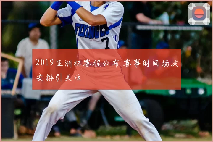 2019亚洲杯赛程公布 赛事时间场次安排引关注
