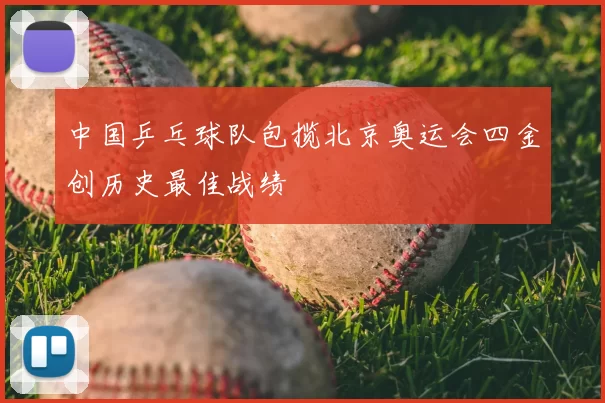 中国乒乓球队包揽北京奥运会四金创历史最佳战绩