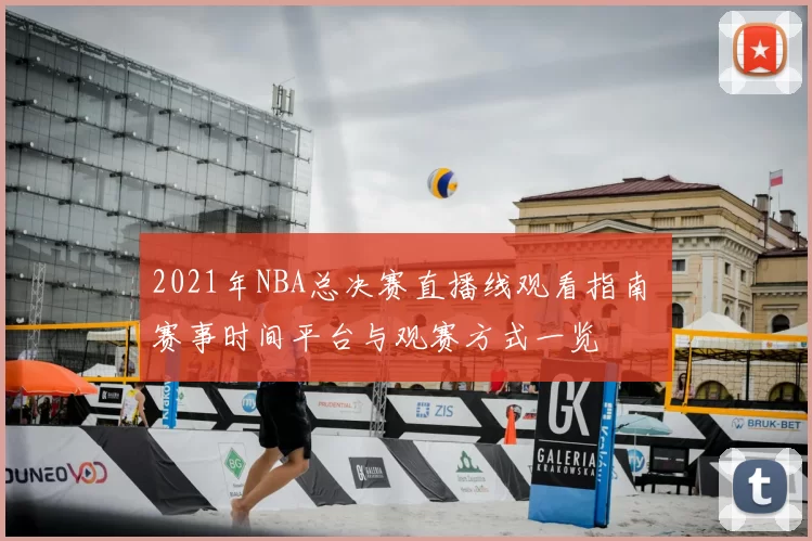 2021年NBA总决赛直播线观看指南 赛事时间平台与观赛方式一览