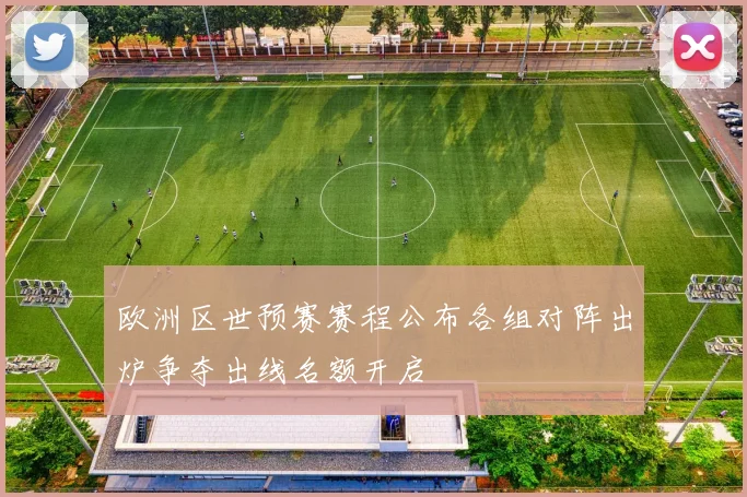 欧洲区世预赛赛程公布各组对阵出炉争夺出线名额开启