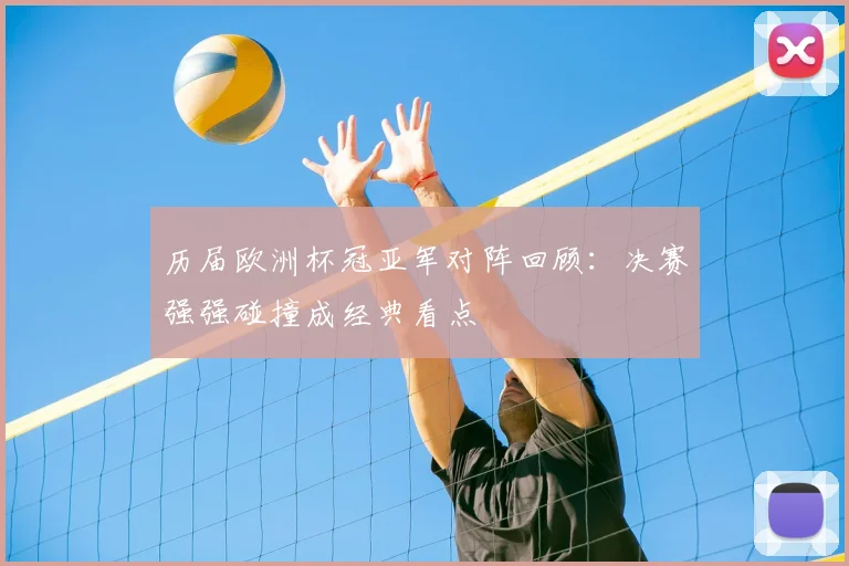 历届欧洲杯冠亚军对阵回顾:决赛强强碰撞成经典看点